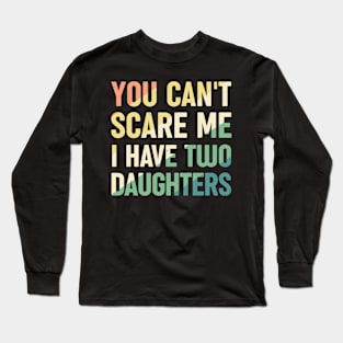 You Cant Scare Me I Have Two Daughters Long Sleeve T-Shirt